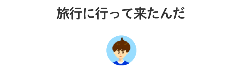旅行に行って来たんだ