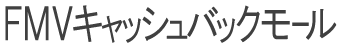 FMVキャッシュバックモール
