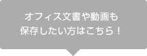 オフィス文書や動画も保存したい方はこちら！