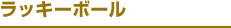 ラッキーボール