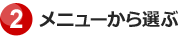 2.メニューから選ぶ