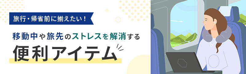 旅行・帰省前に揃えたい！移動中や旅先のストレスを解消する便利アイテム