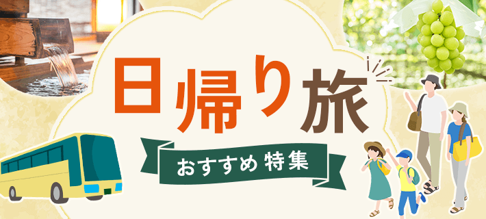!日帰り旅おすすめ特集