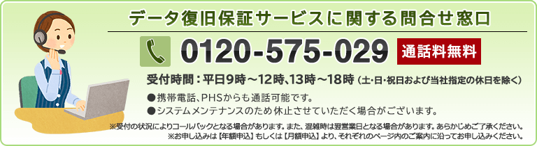 データ復旧保証サービスに関する問合せ窓口 0120-575-029 ※通話料無料　受付時間：平日9時～12時、13時～18時(土・日・祝日および当社指定の休日を除く)